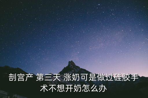 剖宮產(chǎn) 第三天 漲奶可是做過硅膠手術(shù)不想開奶怎么辦