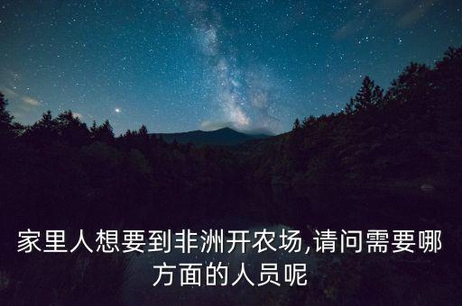 家里人想要到非洲開農場,請問需要哪方面的人員呢