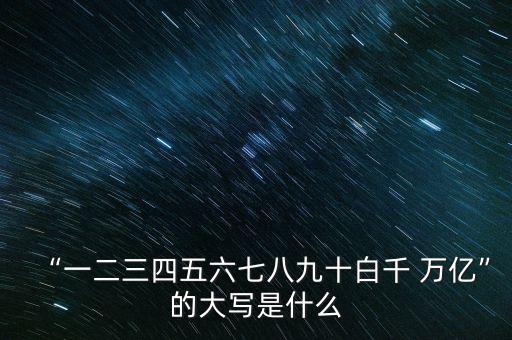 “一二三四五六七八九十白千 萬億”的大寫是什么