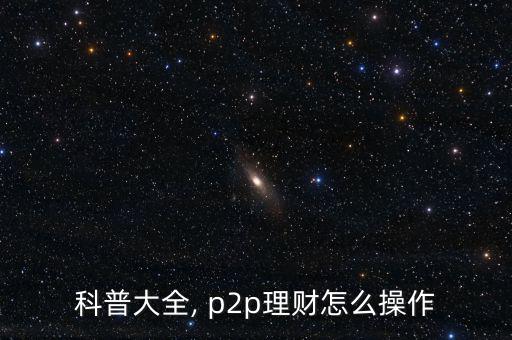 科普大全, p2p理財(cái)怎么操作