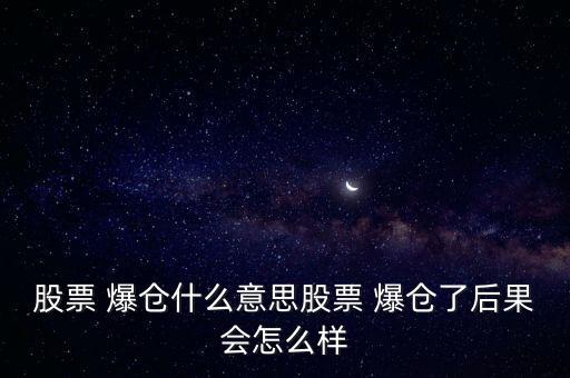 股票 爆倉什么意思股票 爆倉了后果會怎么樣