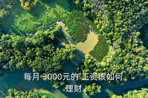 怎么理財每月工資3000,工資多少都可以理財如果沒必要理財