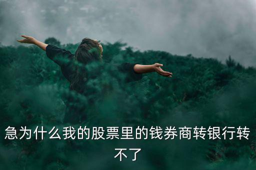 急為什么我的股票里的錢券商轉(zhuǎn)銀行轉(zhuǎn)不了