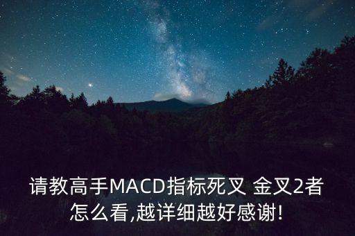 請教高手MACD指標(biāo)死叉 金叉2者怎么看,越詳細(xì)越好感謝!