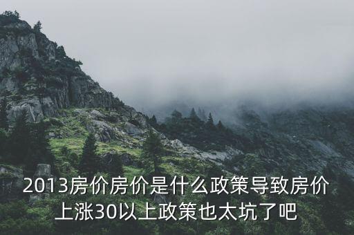 2013年房?jī)r(jià)為什么漲，請(qǐng)問(wèn)南京2013年房?jī)r(jià)走勢(shì)是漲是跌