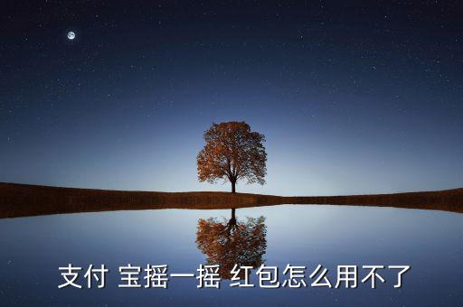  支付 寶搖一搖 紅包怎么用不了