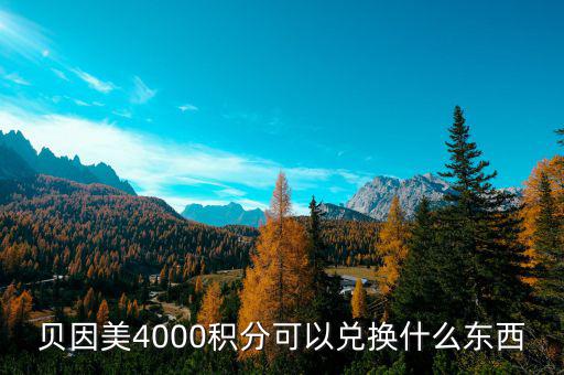 貝因美4000積分可以?xún)稉Q什么東西