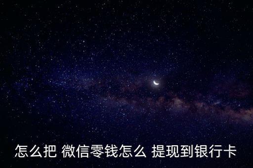 怎么把 微信零錢怎么 提現(xiàn)到銀行卡