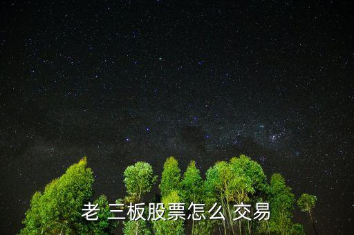 老 三板股票怎么 交易