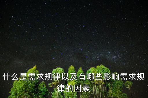 什么是需求規(guī)律以及有哪些影響需求規(guī)律的因素