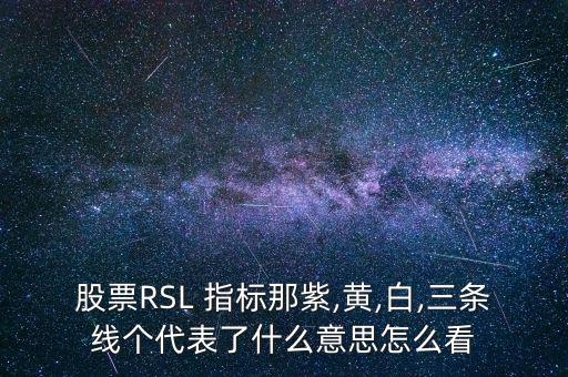 股票RSL 指標(biāo)那紫,黃,白,三條線個代表了什么意思怎么看