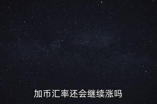 加幣要漲到什么時(shí)候，為什么加幣最近漲的很快近期能落嗎