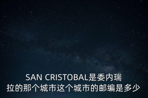 SAN CRISTOBAL是委內(nèi)瑞拉的那個城市這個城市的郵編是多少