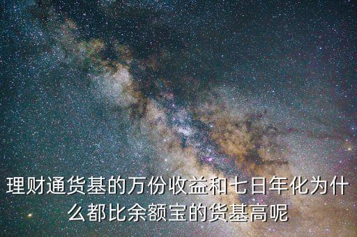 為什么理財通高于余額寶，理財通貨基的萬份收益和七日年化為什么都比余額寶的貨基高呢