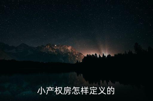 什么叫做小產(chǎn)權房，小產(chǎn)權房怎樣定義的