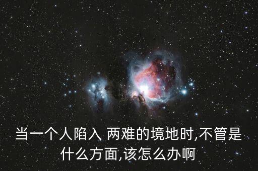 人在兩難境怎么辦,學(xué)會選擇懂得放棄，才能擁有廣闊人生境界