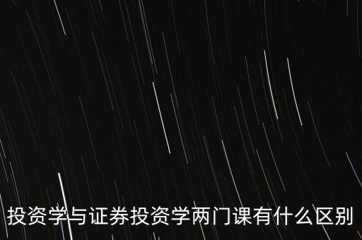 投資學與證券投資學兩門課有什么區(qū)別