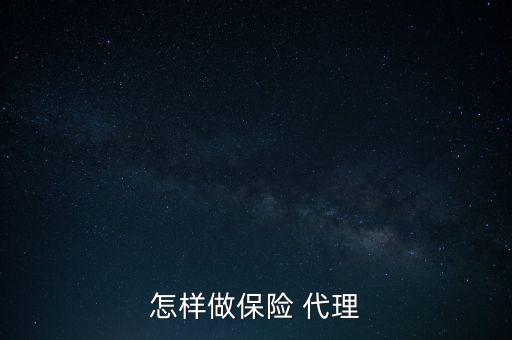 怎樣做保險(xiǎn) 代理