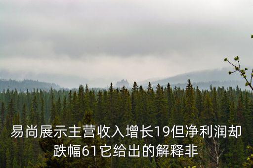 易尚展示主營收入增長19但凈利潤卻跌幅61它給出的解釋非