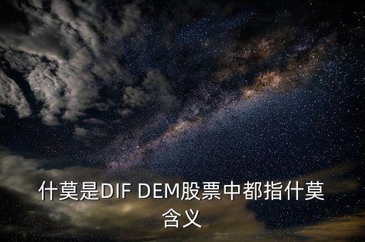 什么是股票里的dem，什莫是DIF DEM股票中都指什莫含義