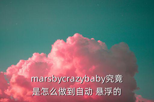 marsbycrazybaby究竟是怎么做到自動(dòng) 懸浮的