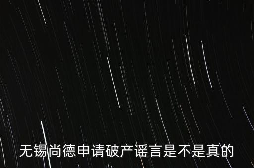 無錫尚德為什么破產(chǎn)，無錫尚德太陽能是不是真的倒閉了像這類高污染企業(yè)就應(yīng)該通通倒