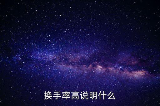 股票換手率高說明什么，換手率高說明什么