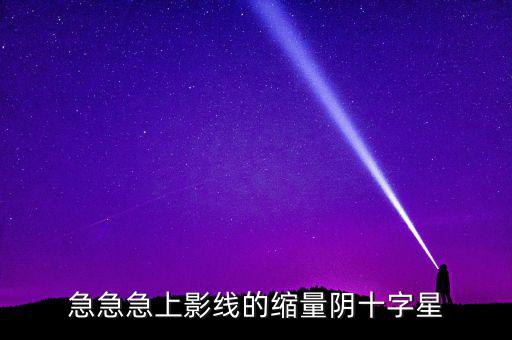 縮量陰十字星什么意思，縮量十字星意味著什么 000785 紅十字星