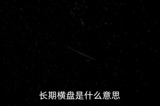 底部長期橫盤是什么意思，長期橫盤是什么意思