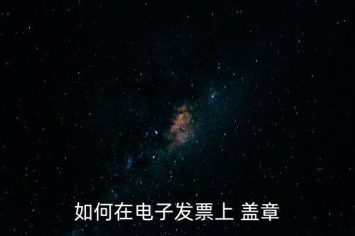 如何在電子發(fā)票上 蓋章