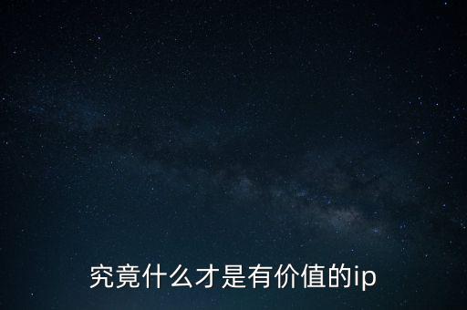 究竟什么才是有價(jià)值的ip