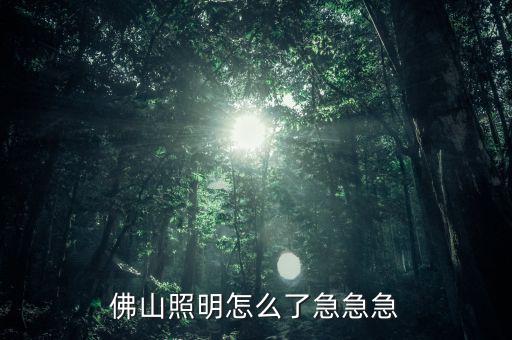 佛山照明怎么了急急急