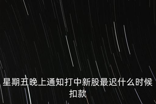 打新中了什么時候付錢，新股中了簽幾點(diǎn)之前要扣錢交上