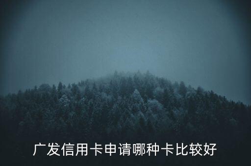 廣發(fā)信用卡什么卡好，廣發(fā)銀行信用卡哪個(gè)好