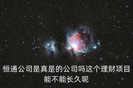 恒通股份干什么的業(yè)績?nèi)绾?，恒通公司是真是的公司嗎這個理財項目能不能長久呢