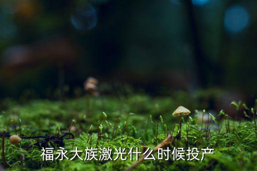 福永大族激光什么時候投產(chǎn)