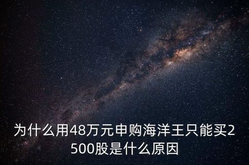 為什么用48萬(wàn)元申購(gòu)海洋王只能買2500股是什么原因