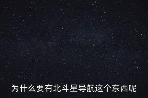 為什么要發(fā)展北斗導航，為什么要有北斗星導航這個東西呢