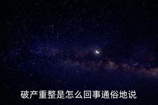 什么是破產(chǎn)重整，麻煩你們了解一下 什么叫破產(chǎn)重整 跟破產(chǎn)根