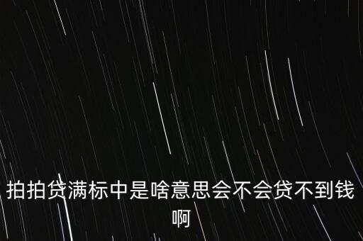 拍拍貸滿標(biāo)中是啥意思會(huì)不會(huì)貸不到錢(qián)啊