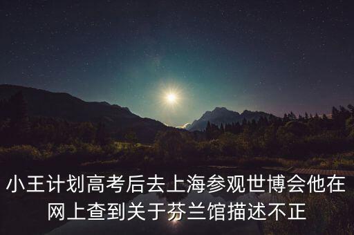 小王計劃高考后去上海參觀世博會他在網(wǎng)上查到關(guān)于芬蘭館描述不正