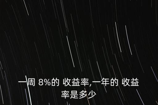 一周 8%的 收益率,一年的 收益率是多少