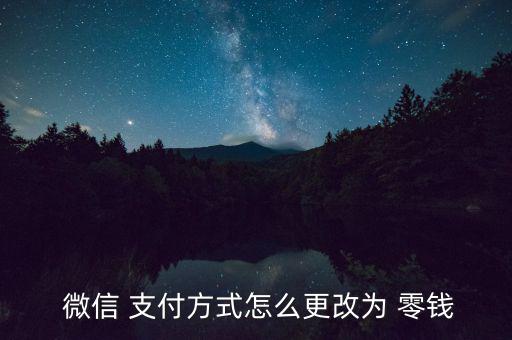  微信 支付方式怎么更改為 零錢(qián)