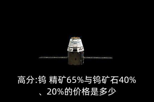 高分:鎢 精礦65%與鎢礦石40%、20%的價格是多少