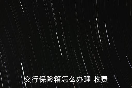 交行保險箱怎么辦理 收費