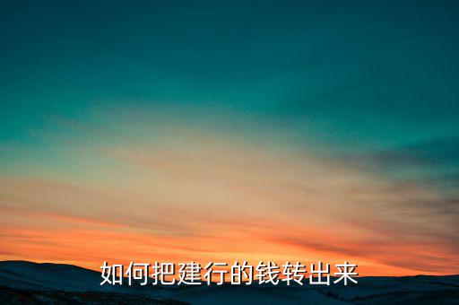 如何把建行的錢轉(zhuǎn)出來