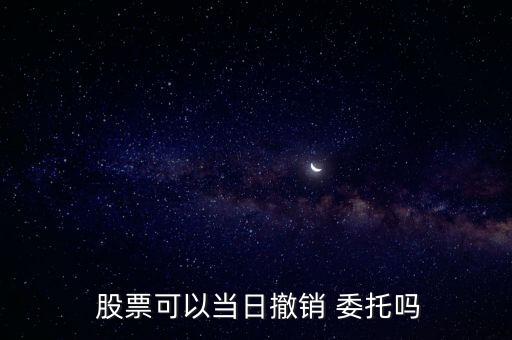  股票可以當(dāng)日撤銷(xiāo) 委托嗎