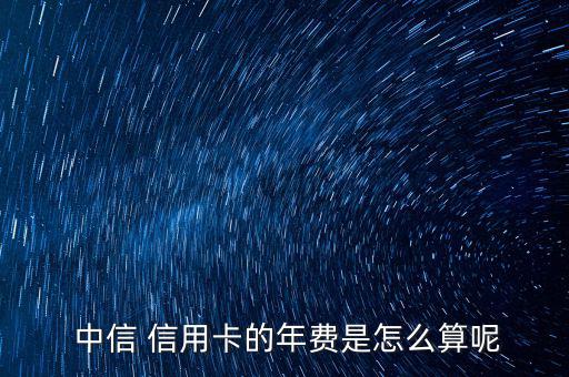 中信信用卡怎么收年費(fèi),中信信用卡免年費(fèi)政策是什么?