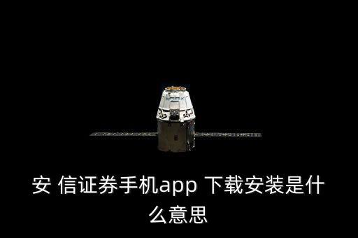 安 信證券手機app 下載安裝是什么意思