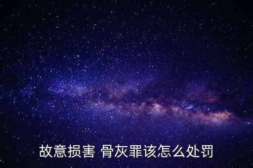 故意損害 骨灰罪該怎么處罰